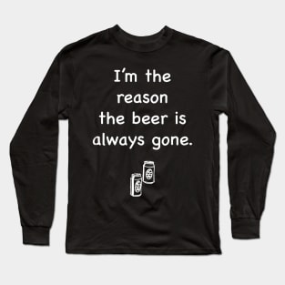 Im The Reason The Beer is Always Gone Long Sleeve T-Shirt